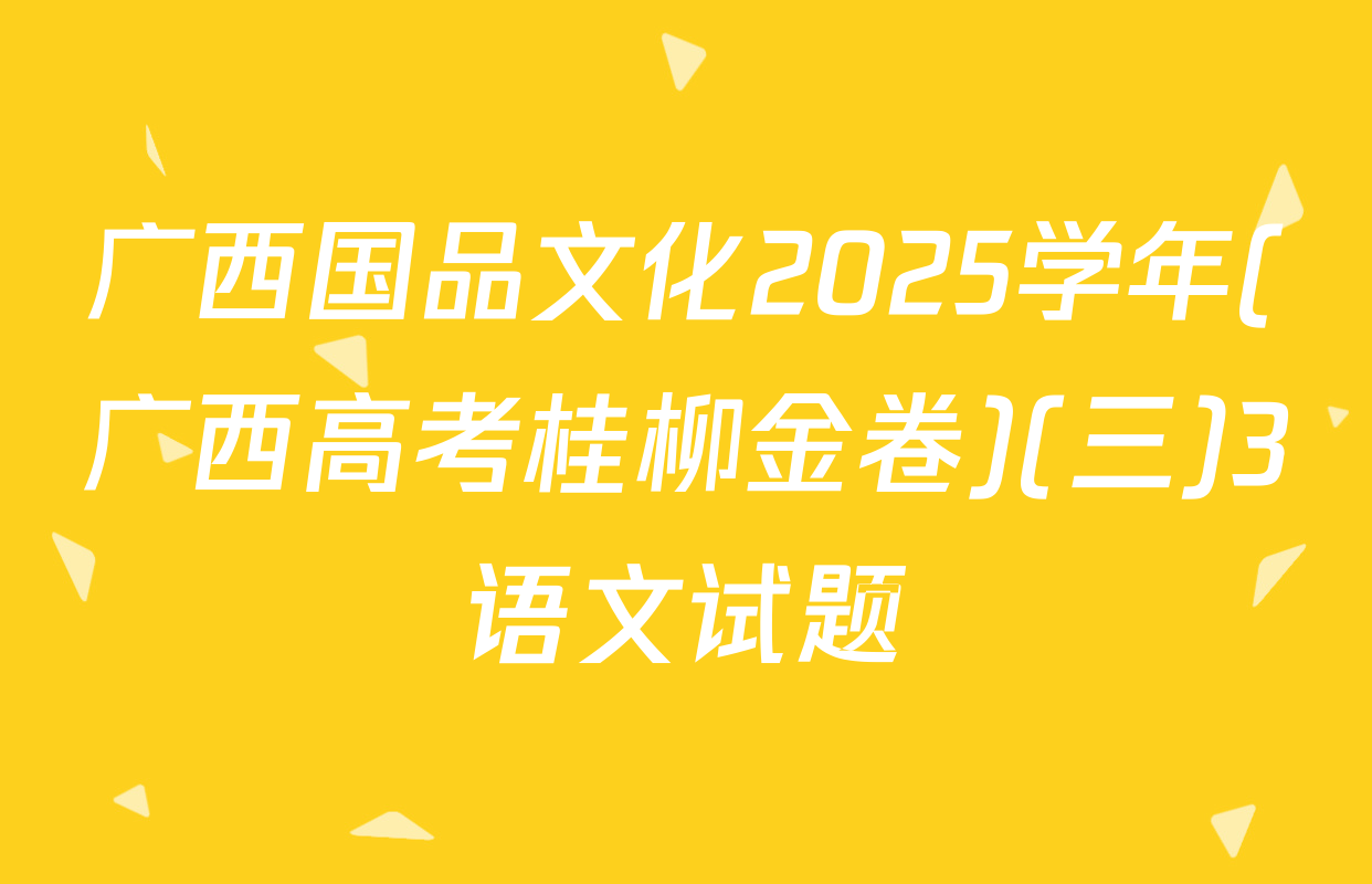 广西国品文化2025学年(广西高考桂柳金卷)(三)3语文试题