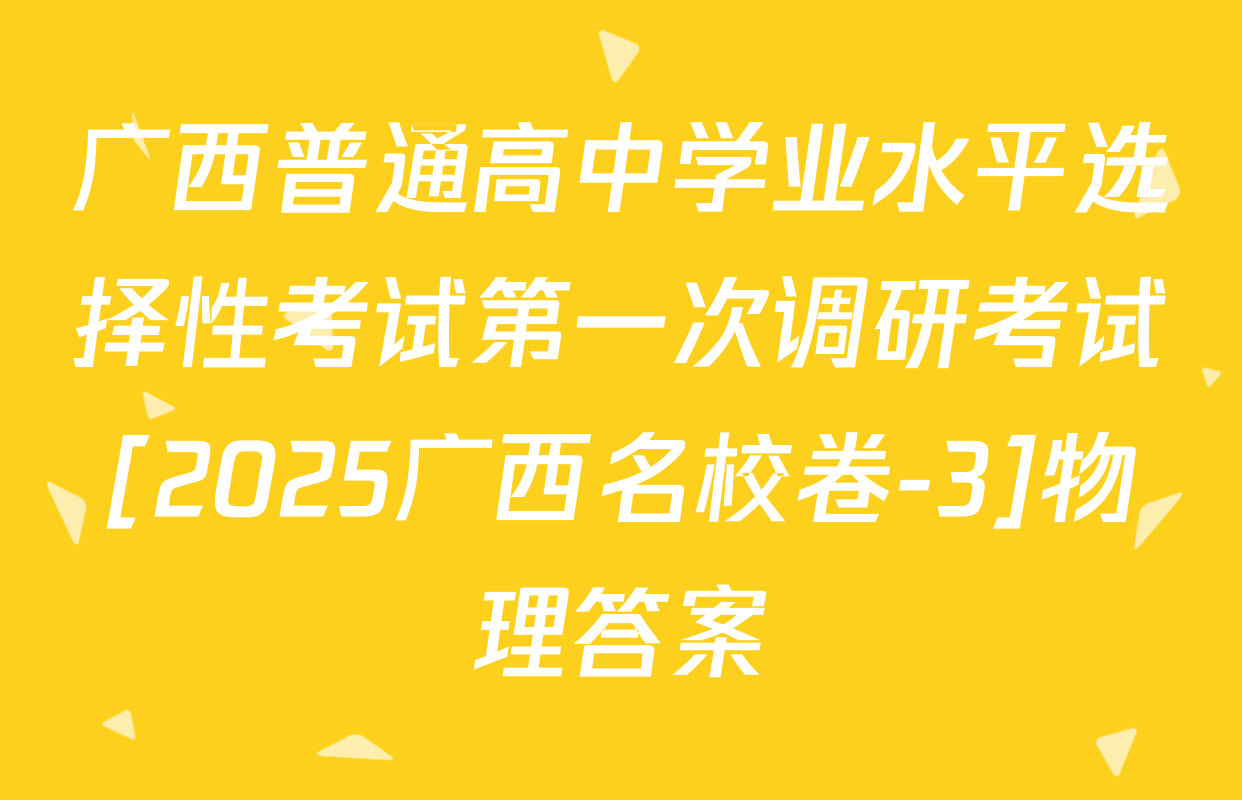 广西普通高中学业水平选择性考试第一次调研考试[2025广西名校卷-3]物理答案