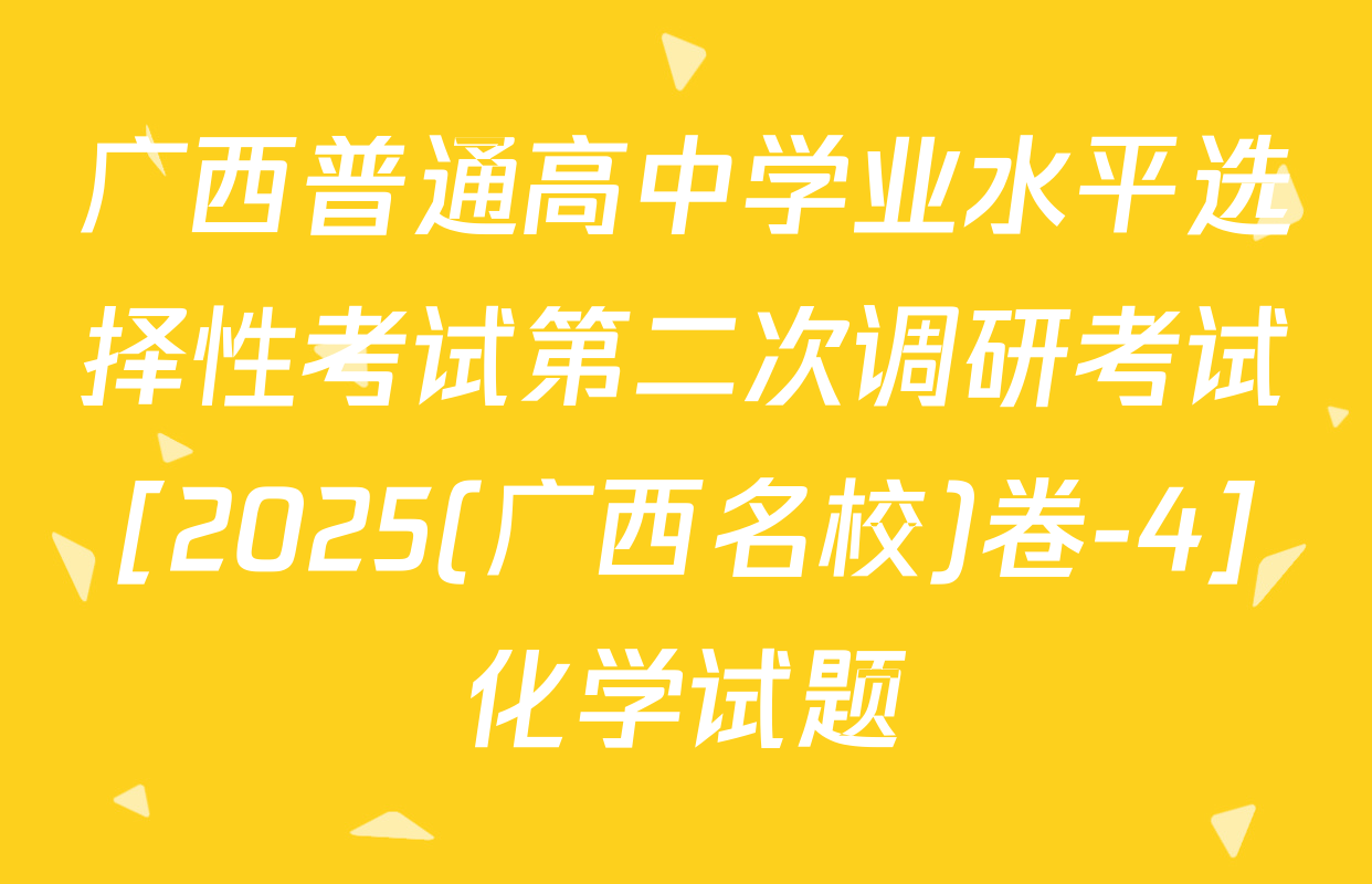 广西普通高中学业水平选择性考试第二次调研考试[2025(广西名校)卷-4]化学试题