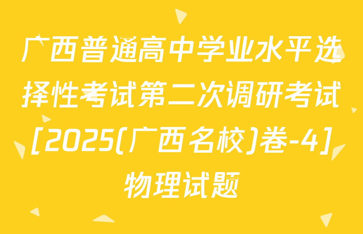 广西普通高中学业水平选择性考试第二次调研考试[2025(广西名校)卷-4]物理试题