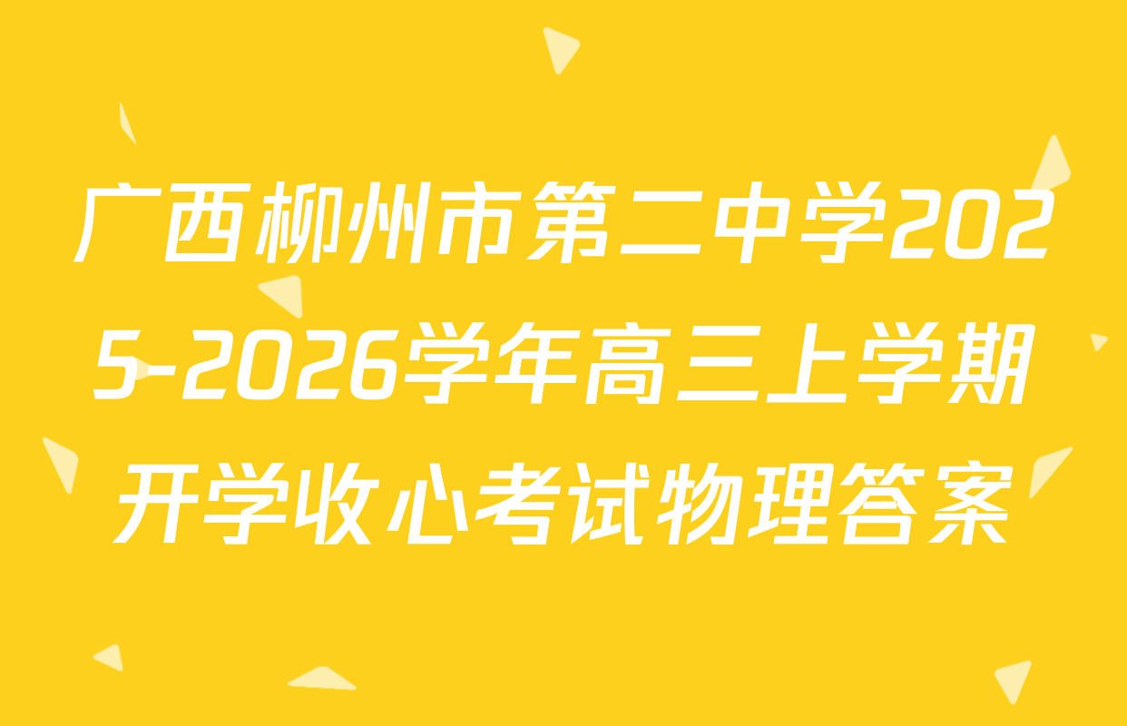 广西柳州市第二中学2025-2026学年高三上学期开学收心考试物理答案