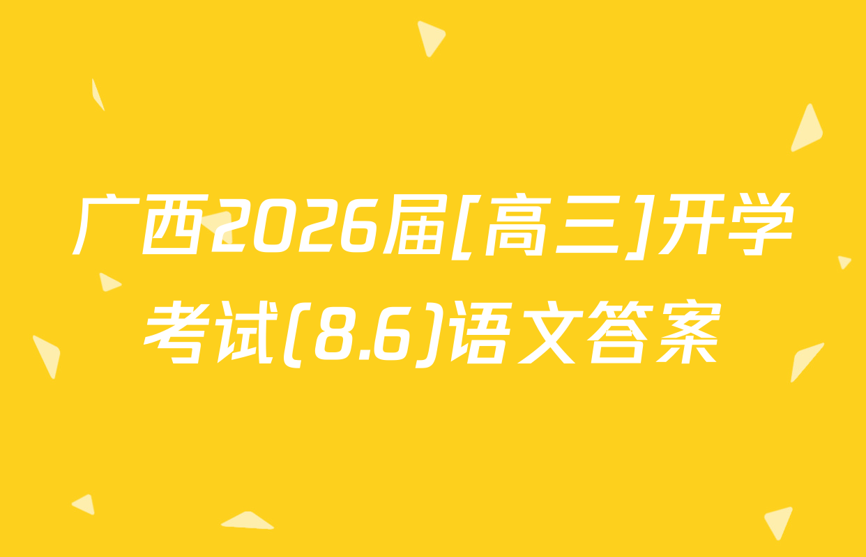 广西2026届[高三]开学考试(8.6)语文答案