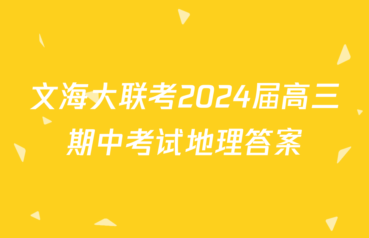 文海大联考2024届高三期中考试地理答案