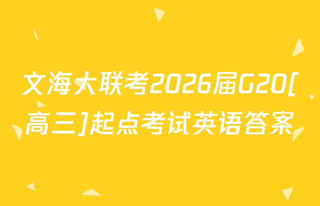 文海大联考2026届G20[高三]起点考试英语答案