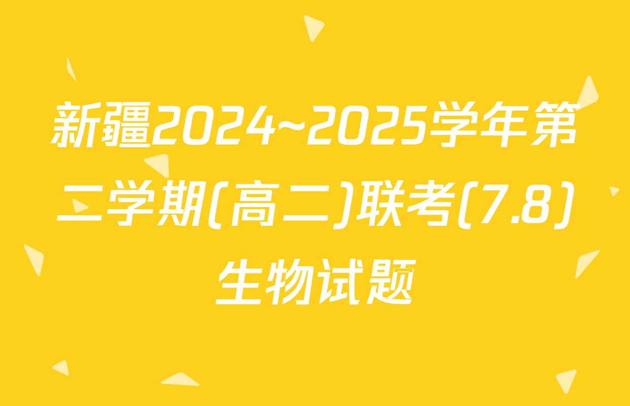 新疆2024~2025学年第二学期(高二)联考(7.8)生物试题