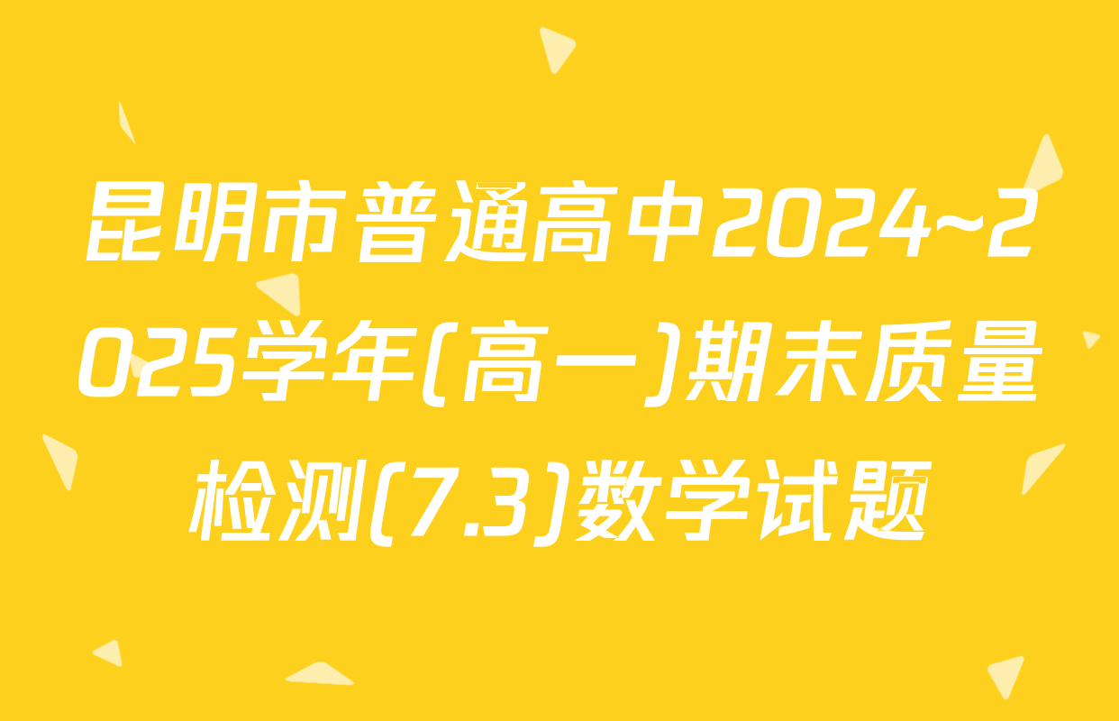 昆明市普通高中2024~2025学年(高一)期末质量检测(7.3)数学试题