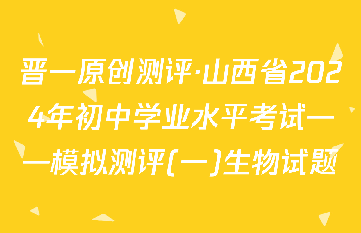 晋一原创测评·山西省2024年初中学业水平考试——模拟测评(一)生物试题
