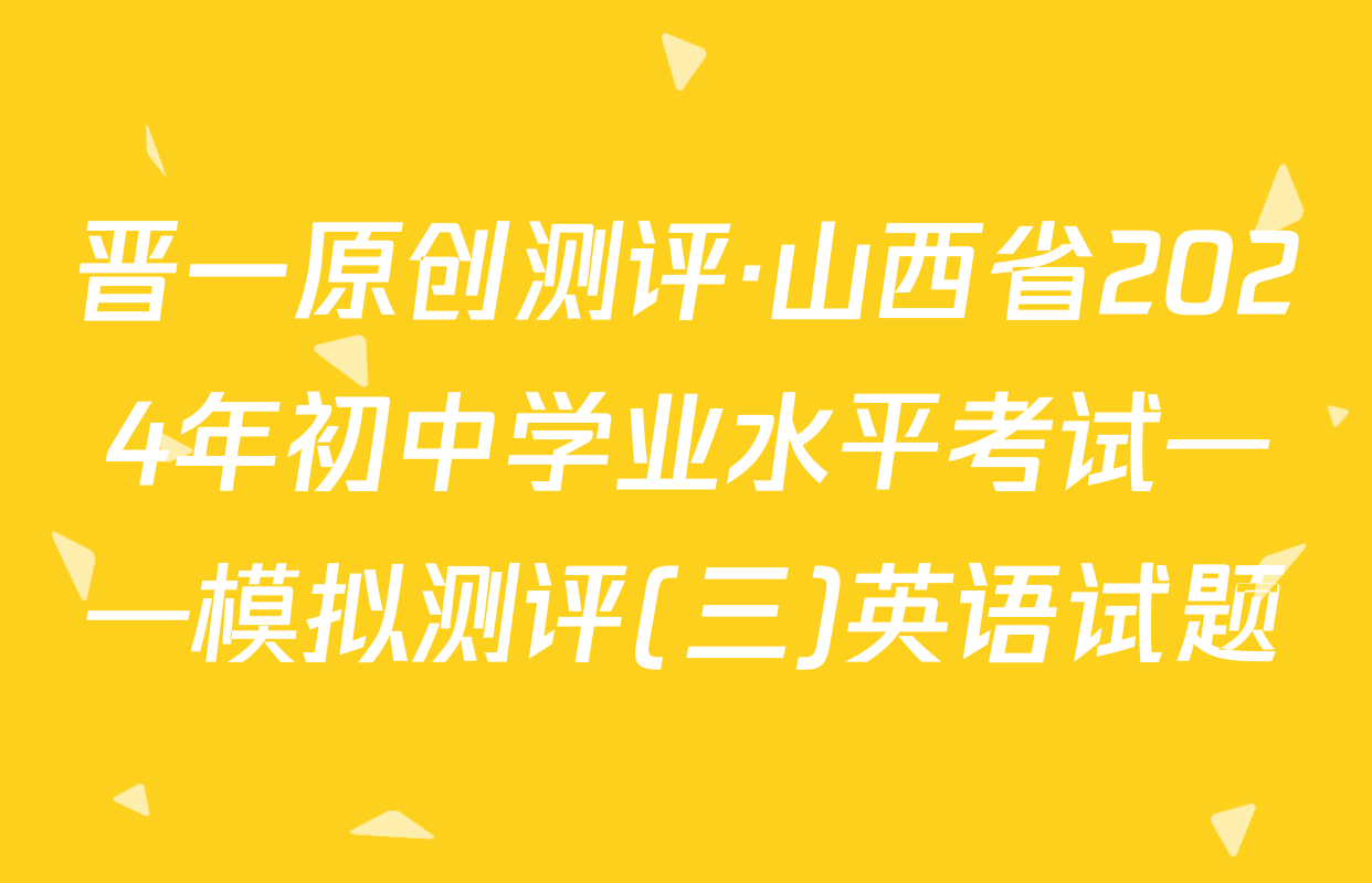 晋一原创测评·山西省2024年初中学业水平考试——模拟测评(三)英语试题