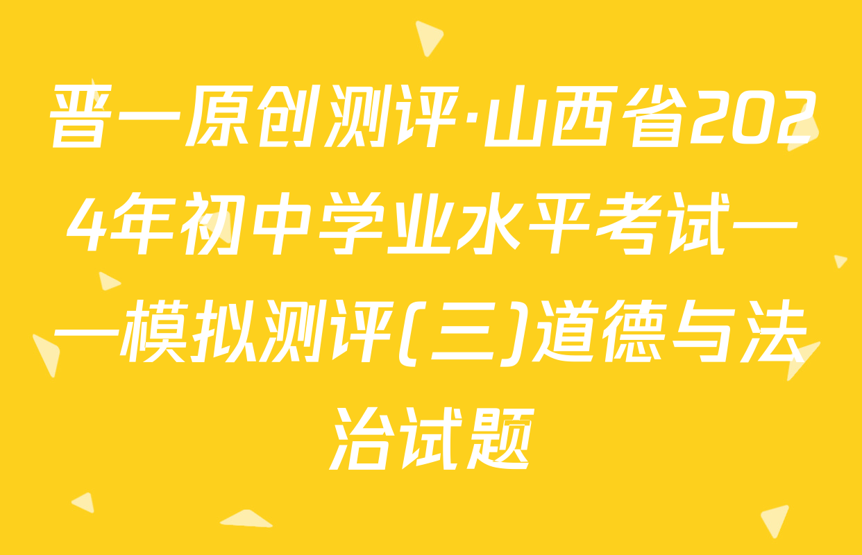 晋一原创测评·山西省2024年初中学业水平考试——模拟测评(三)道德与法治试题
