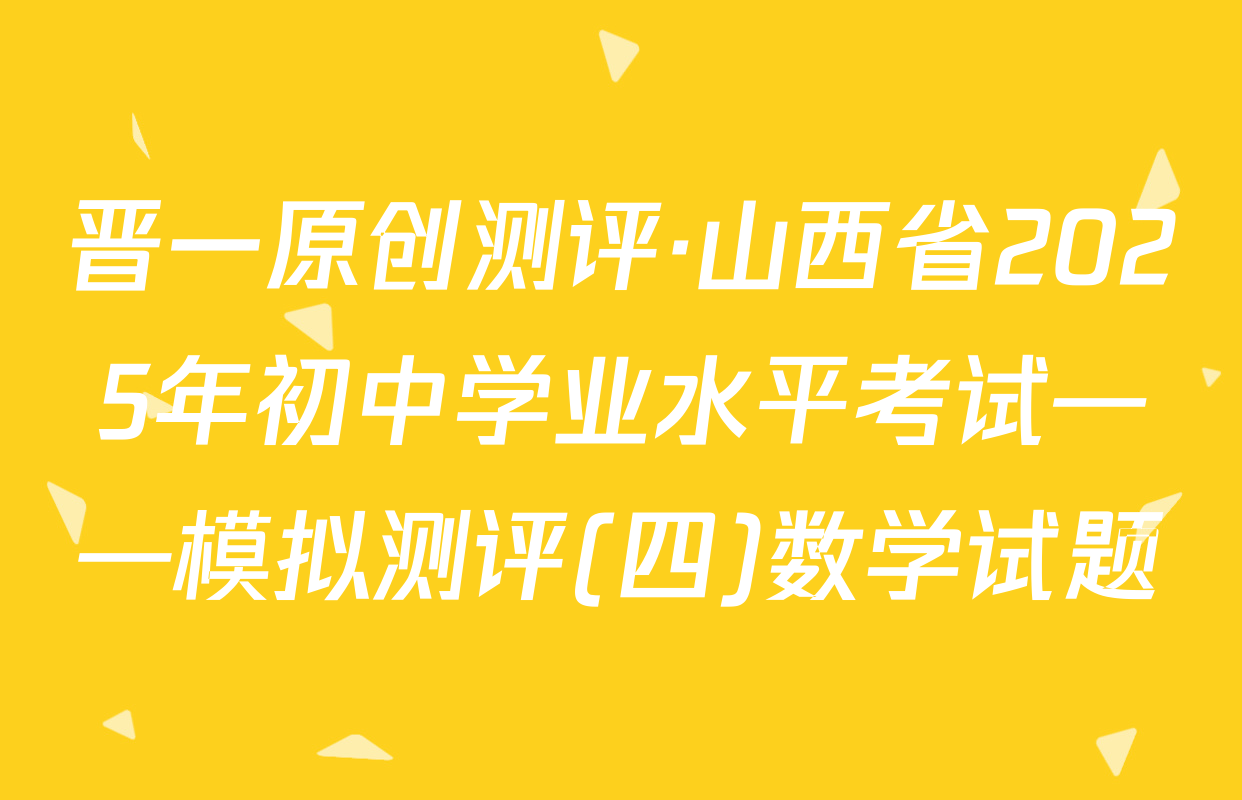 晋一原创测评·山西省2025年初中学业水平考试——模拟测评(四)数学试题