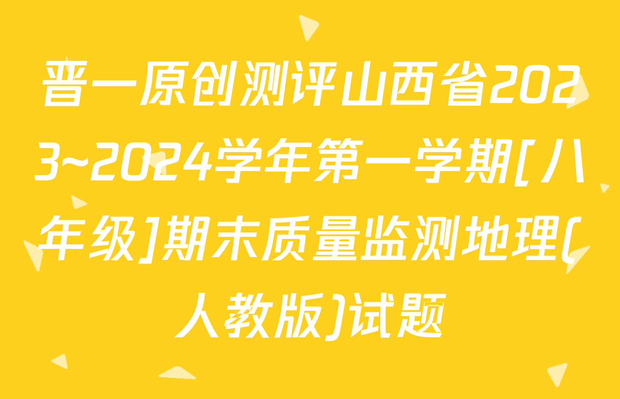 晋一原创测评山西省2023~2024学年第一学期[八年级]期末质量监测地理(人教版)试题