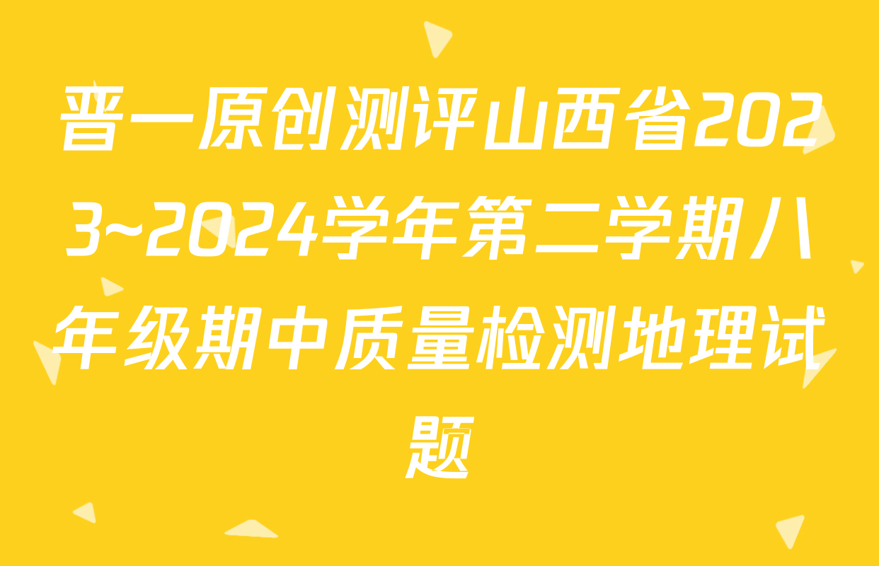 晋一原创测评山西省2023~2024学年第二学期八年级期中质量检测地理试题
