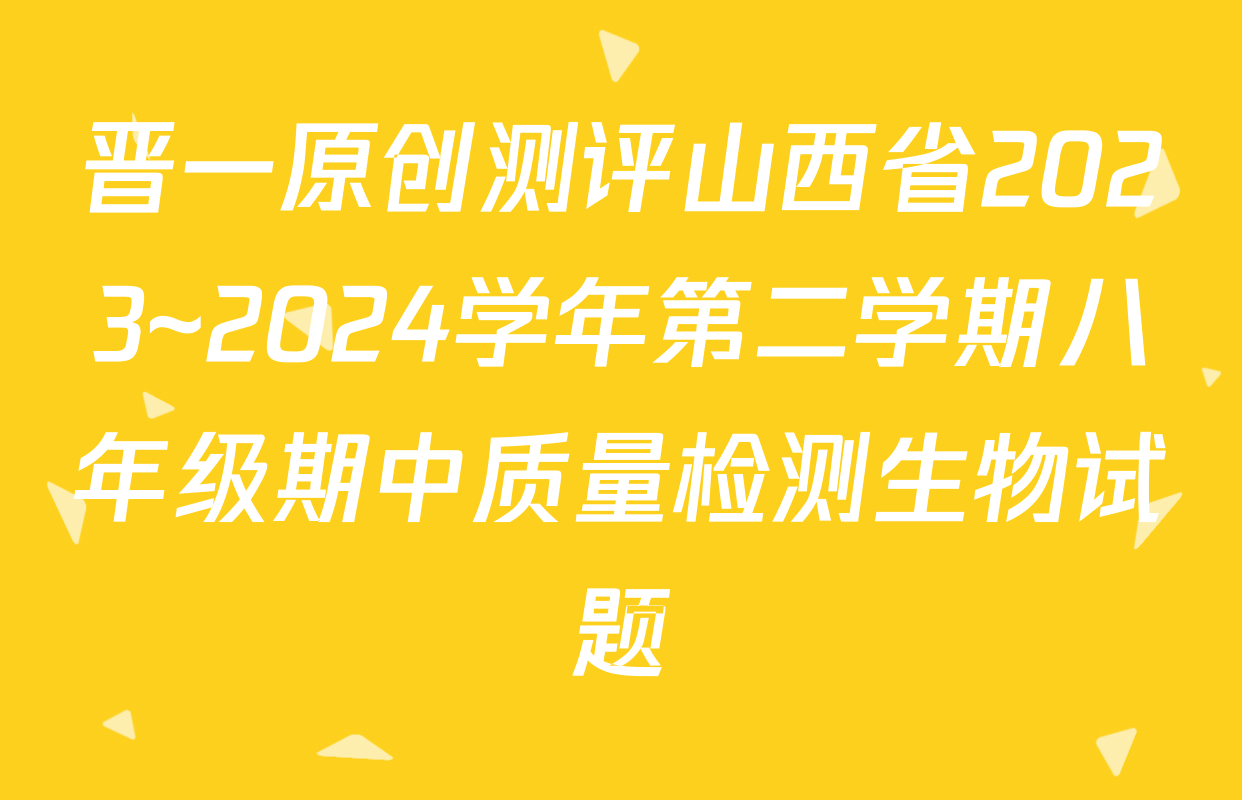 晋一原创测评山西省2023~2024学年第二学期八年级期中质量检测生物试题
