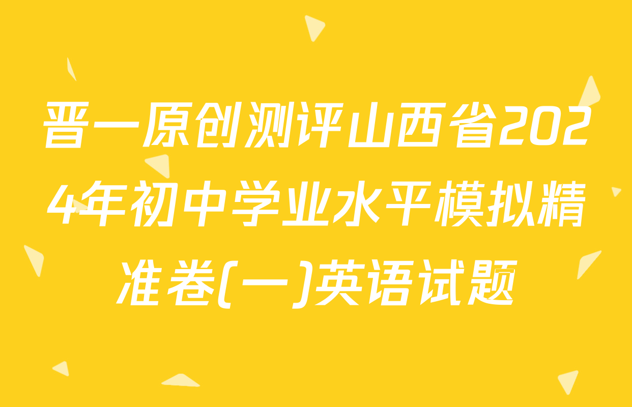 晋一原创测评山西省2024年初中学业水平模拟精准卷(一)英语试题