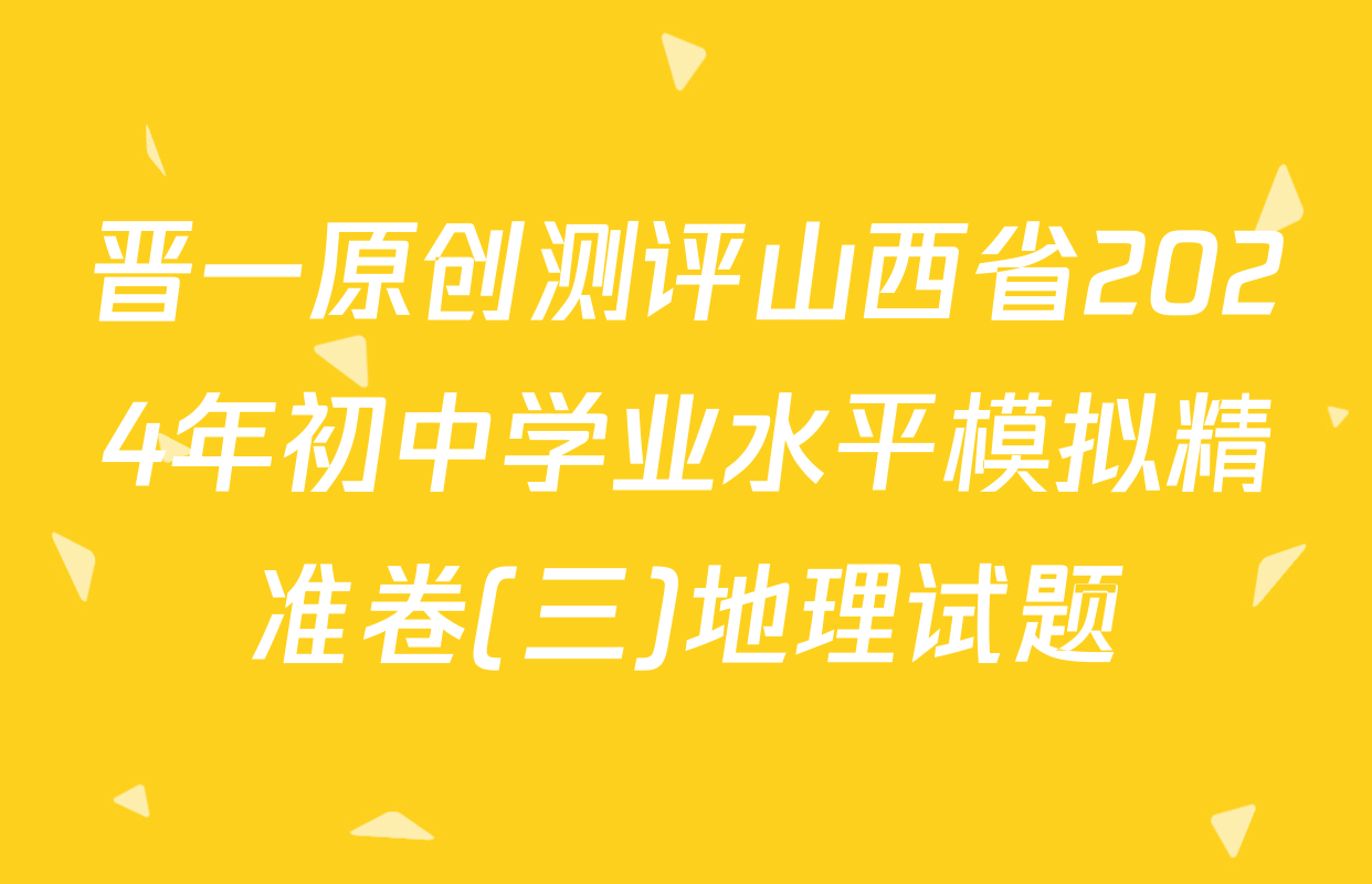 晋一原创测评山西省2024年初中学业水平模拟精准卷(三)地理试题