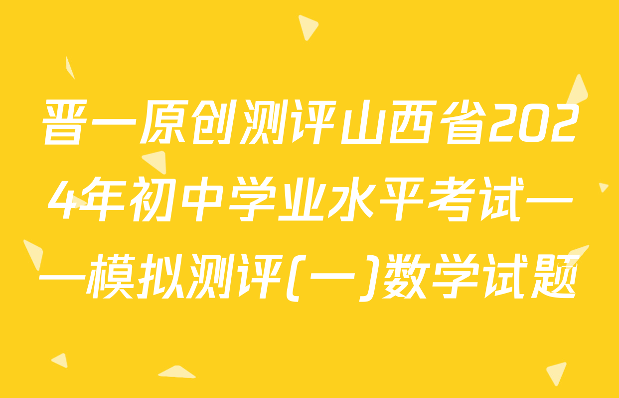 晋一原创测评山西省2024年初中学业水平考试——模拟测评(一)数学试题