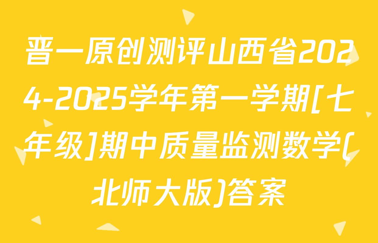 晋一原创测评山西省2024-2025学年第一学期[七年级]期中质量监测数学(北师大版)答案