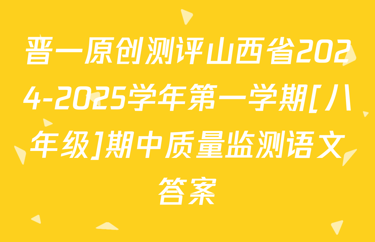 晋一原创测评山西省2024-2025学年第一学期[八年级]期中质量监测语文答案