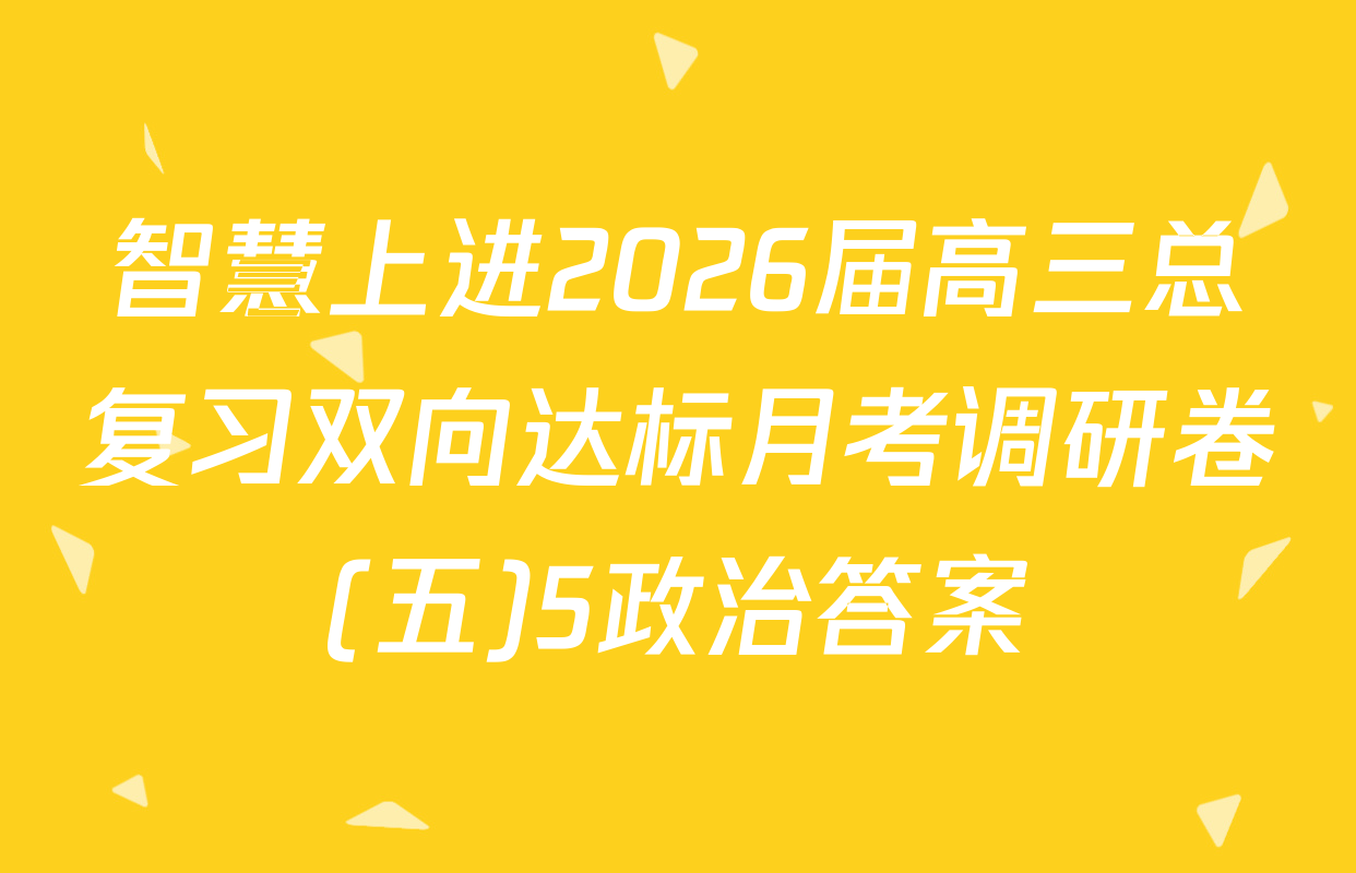 智慧上进2026届高三总复习双向达标月考调研卷(五)5政治答案