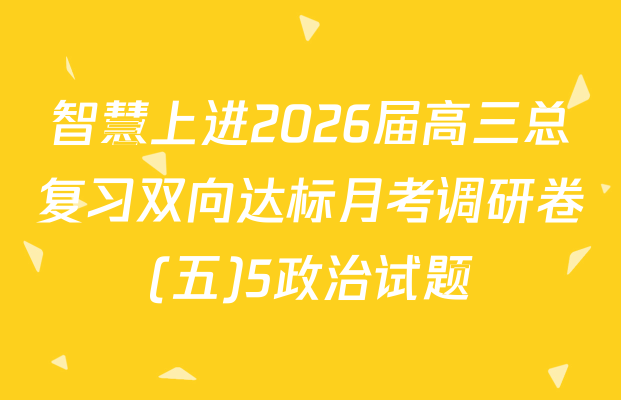 智慧上进2026届高三总复习双向达标月考调研卷(五)5政治试题