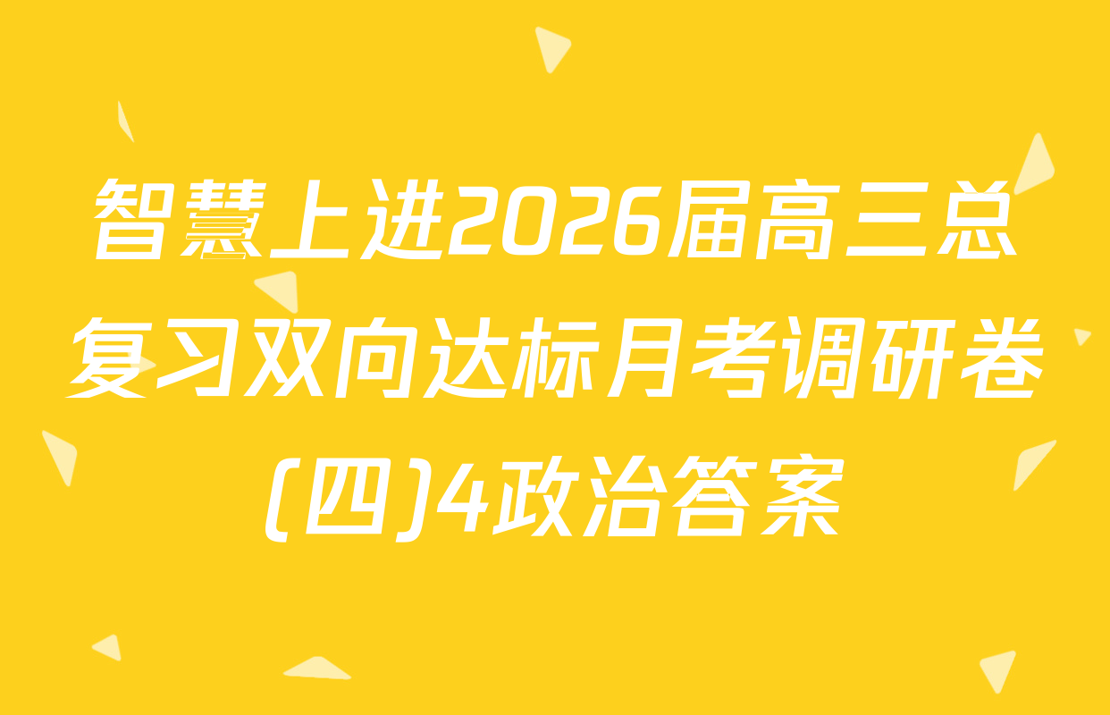 智慧上进2026届高三总复习双向达标月考调研卷(四)4政治答案