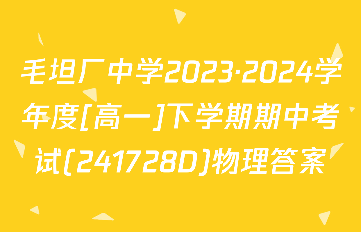 毛坦厂中学2023·2024学年度[高一]下学期期中考试(241728D)物理答案