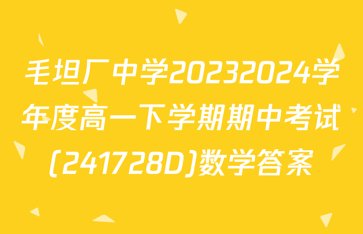 毛坦厂中学20232024学年度高一下学期期中考试(241728D)数学答案