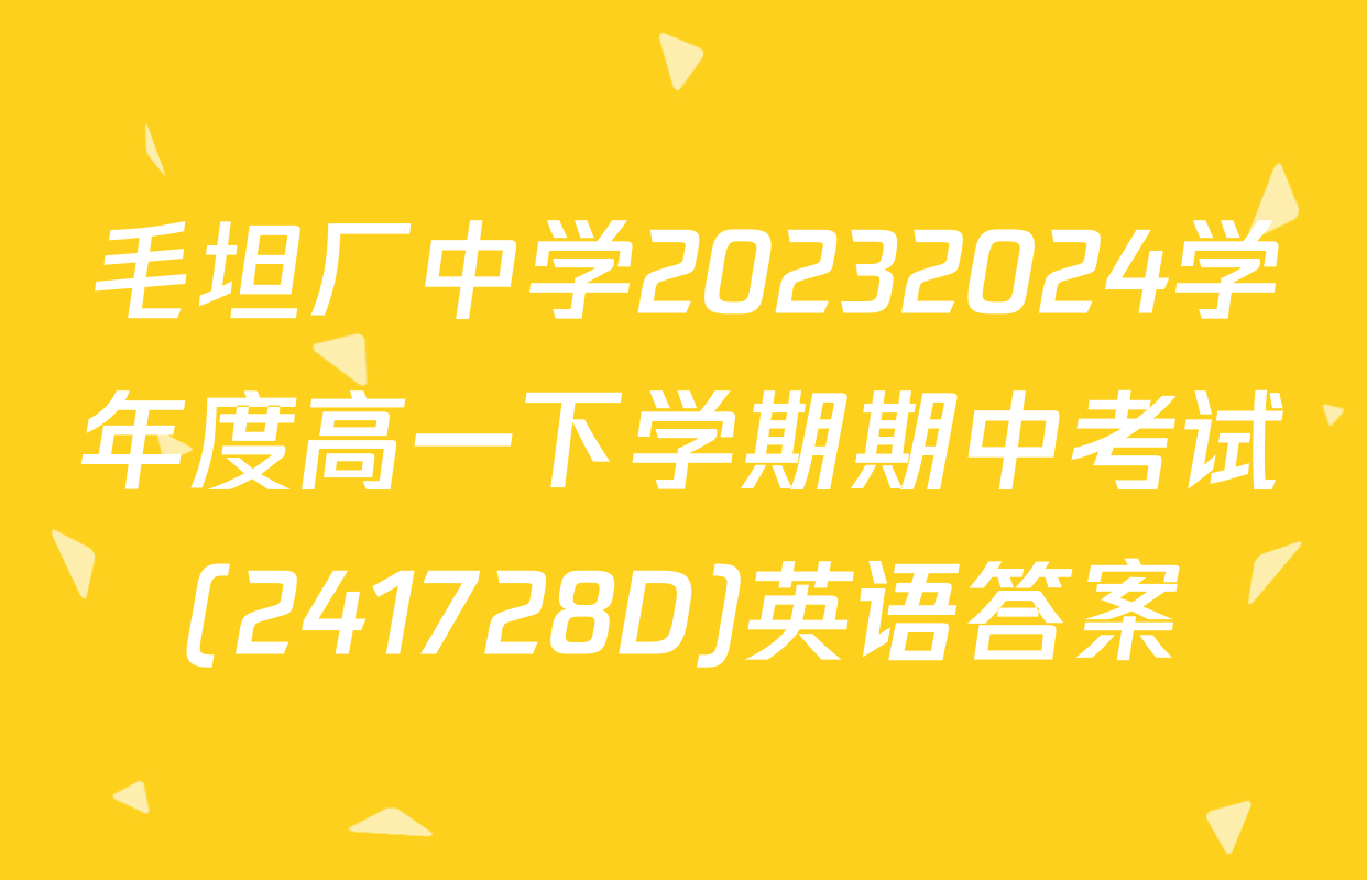 毛坦厂中学20232024学年度高一下学期期中考试(241728D)英语答案