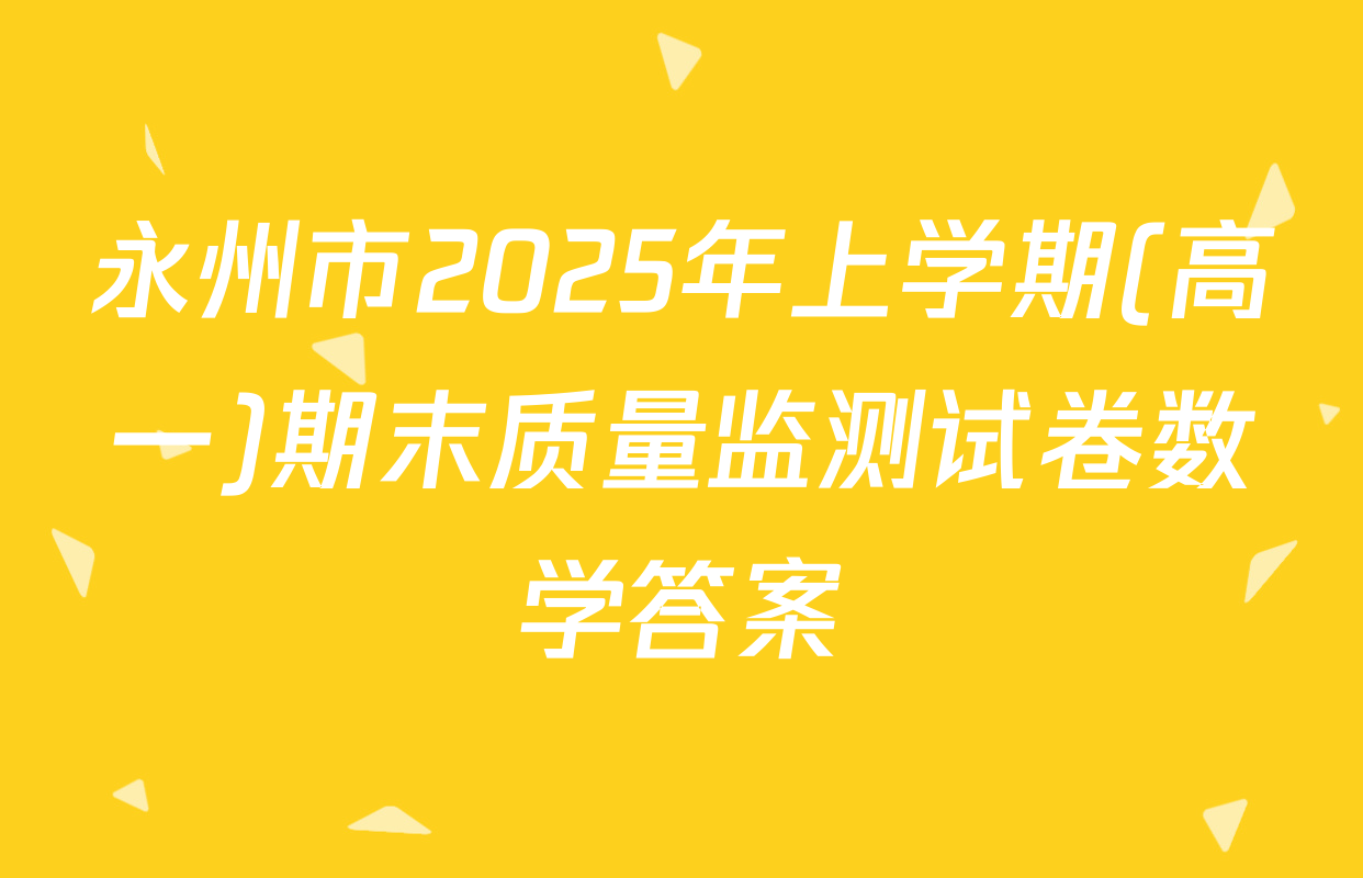 永州市2025年上学期(高一)期末质量监测试卷数学答案