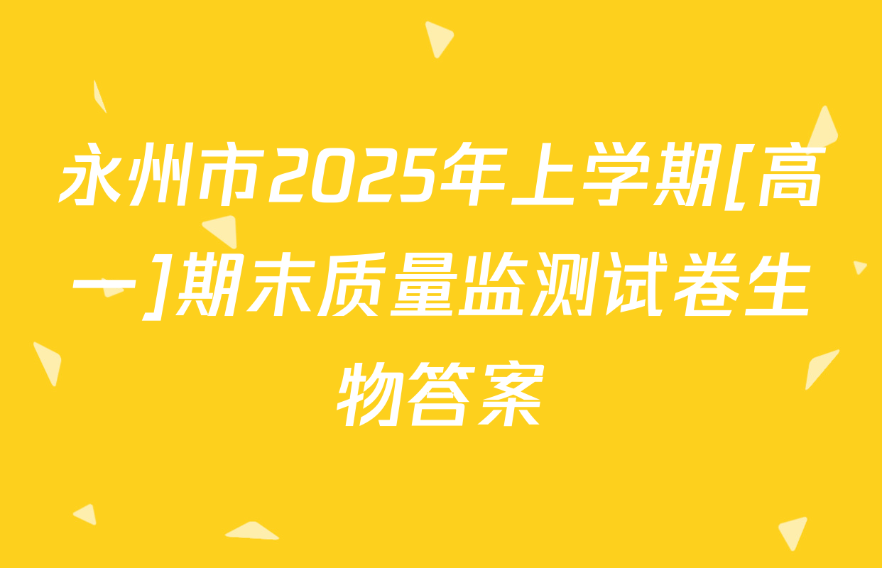 永州市2025年上学期[高一]期末质量监测试卷生物答案