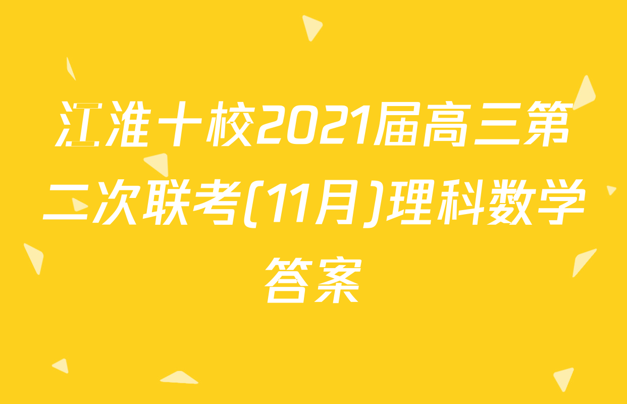 江淮十校2021届高三第二次联考(11月)理科数学答案