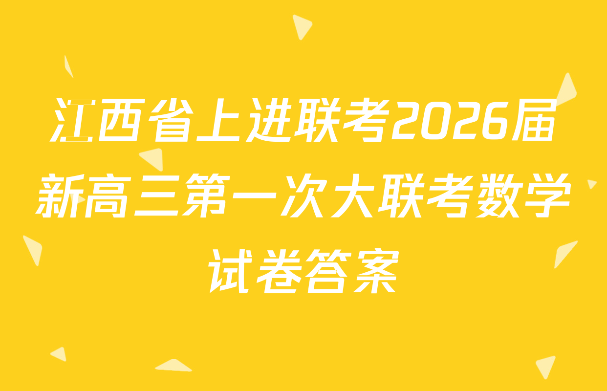 江西省上进联考2026届新高三第一次大联考数学试卷答案