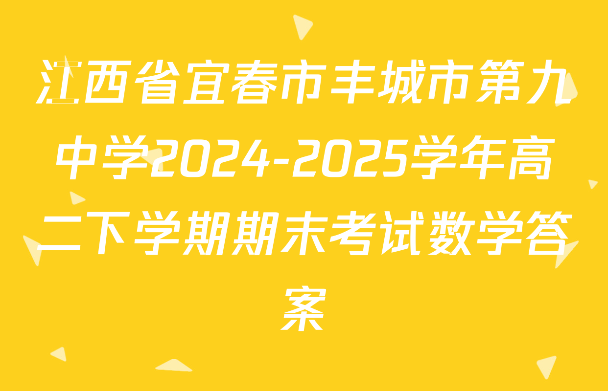 江西省宜春市丰城市第九中学2024-2025学年高二下学期期末考试数学答案