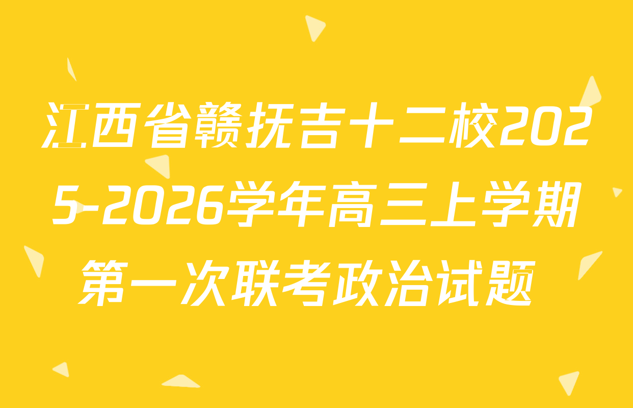 江西省赣抚吉十二校2025-2026学年高三上学期第一次联考政治试题 