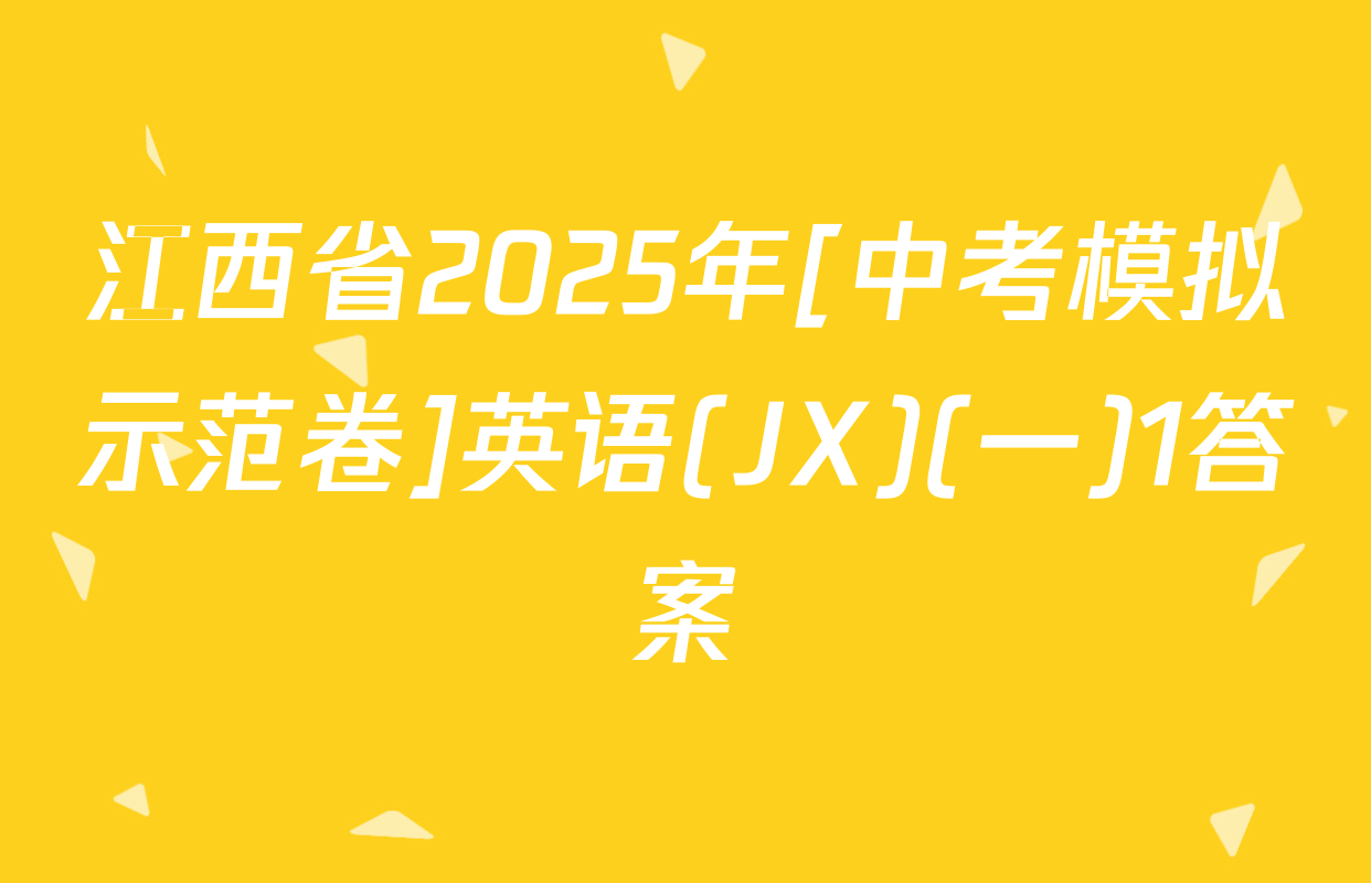 江西省2025年[中考模拟示范卷]英语(JX)(一)1答案