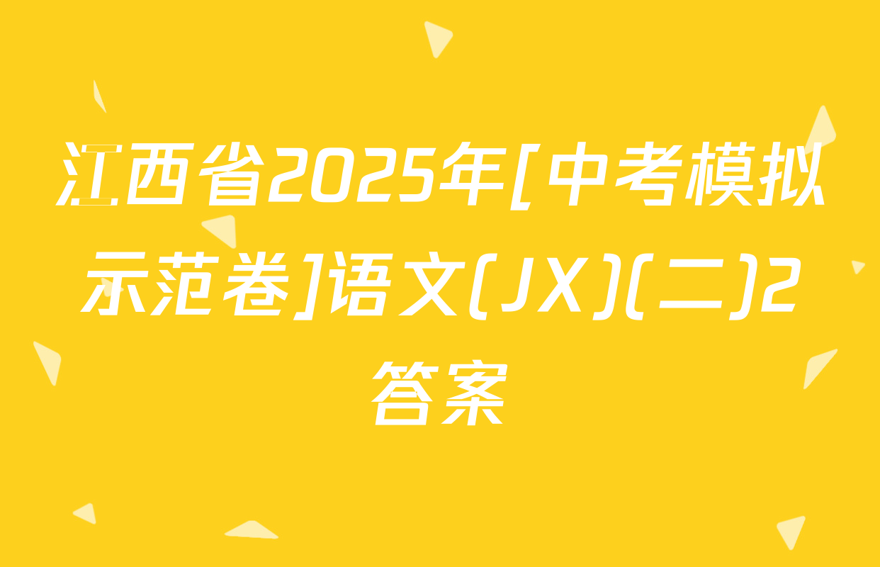 江西省2025年[中考模拟示范卷]语文(JX)(二)2答案