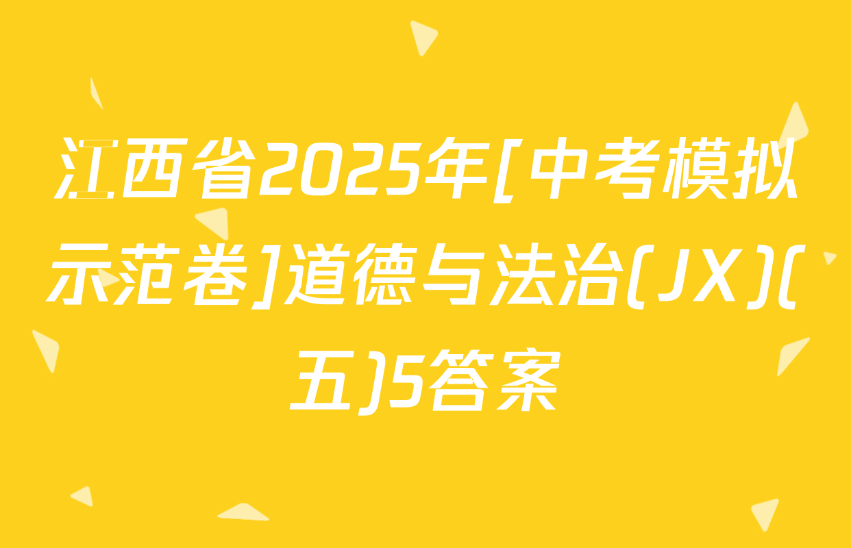 江西省2025年[中考模拟示范卷]道德与法治(JX)(五)5答案
