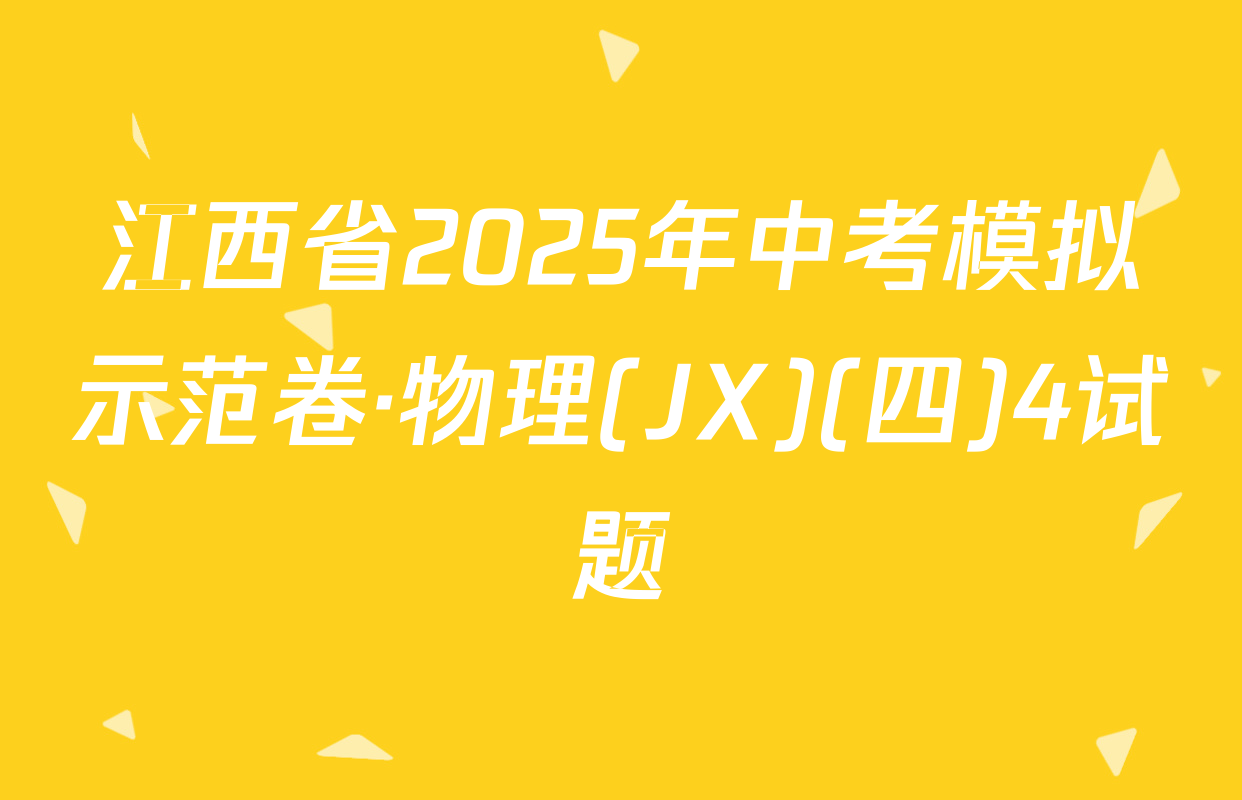 江西省2025年中考模拟示范卷·物理(JX)(四)4试题