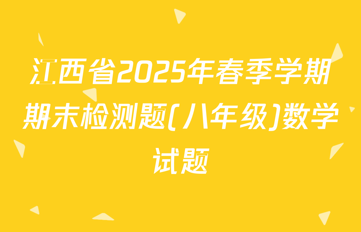 江西省2025年春季学期期末检测题(八年级)数学试题