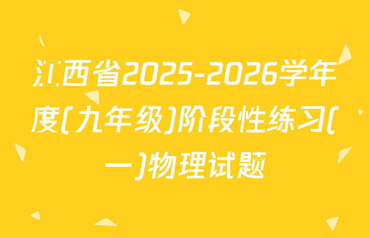 江西省2025-2026学年度(九年级)阶段性练习(一)物理试题