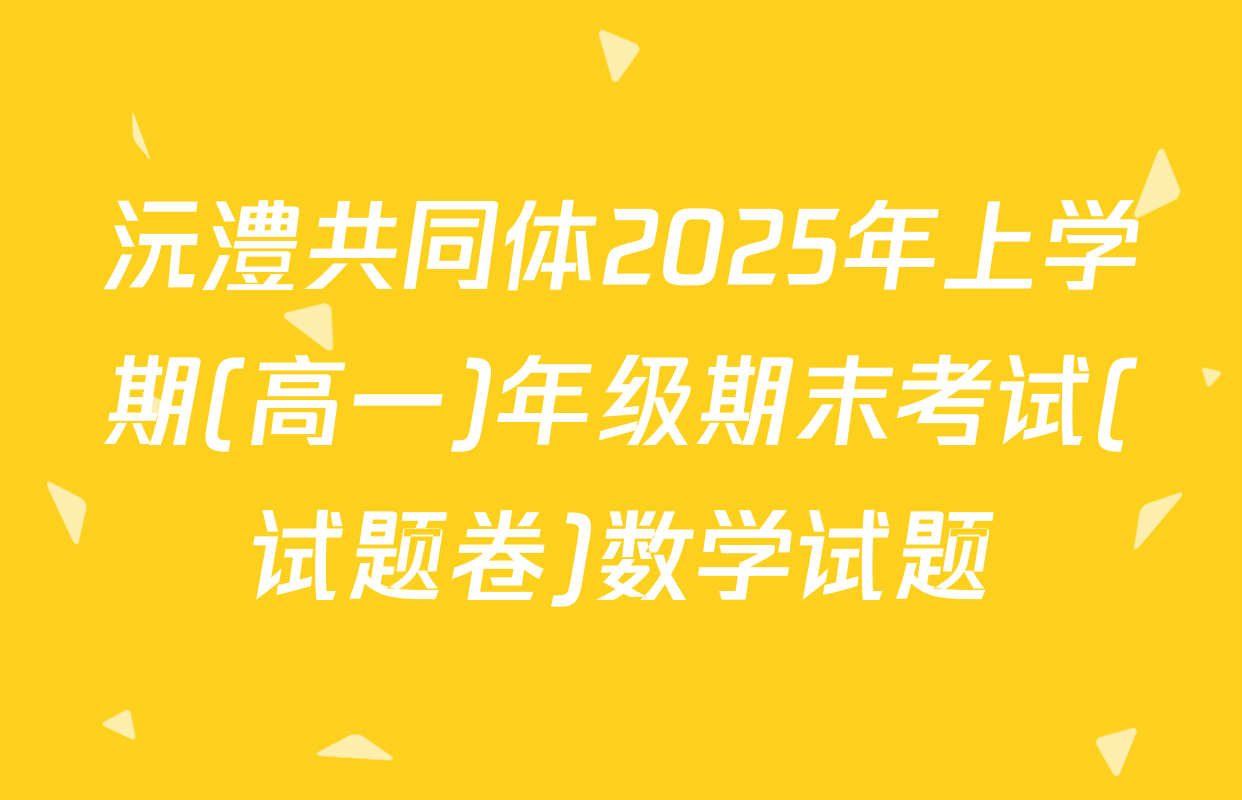 沅澧共同体2025年上学期(高一)年级期末考试(试题卷)数学试题