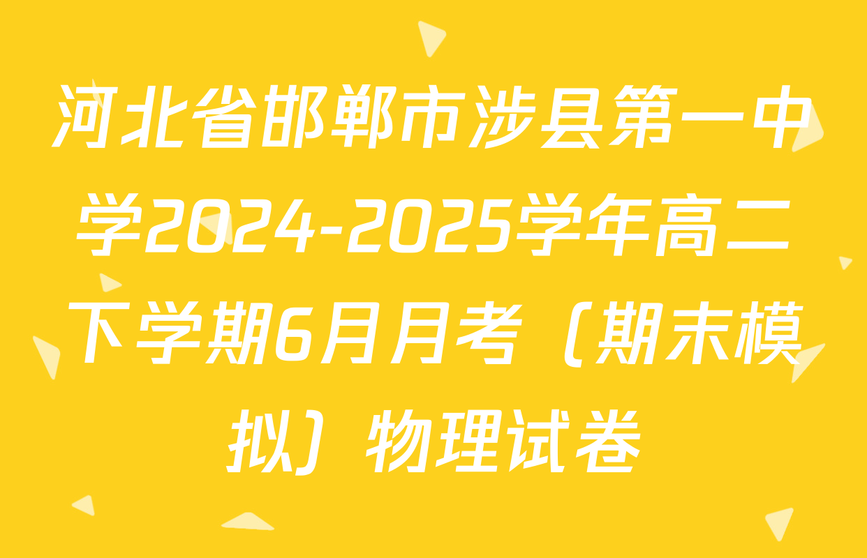 河北省邯郸市涉县第一中学2024-2025学年高二下学期6月月考（期末模拟）物理试卷