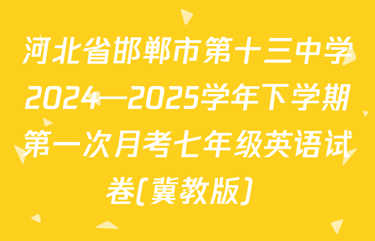 河北省邯郸市第十三中学2024—2025学年下学期第一次月考七年级英语试卷(冀教版）