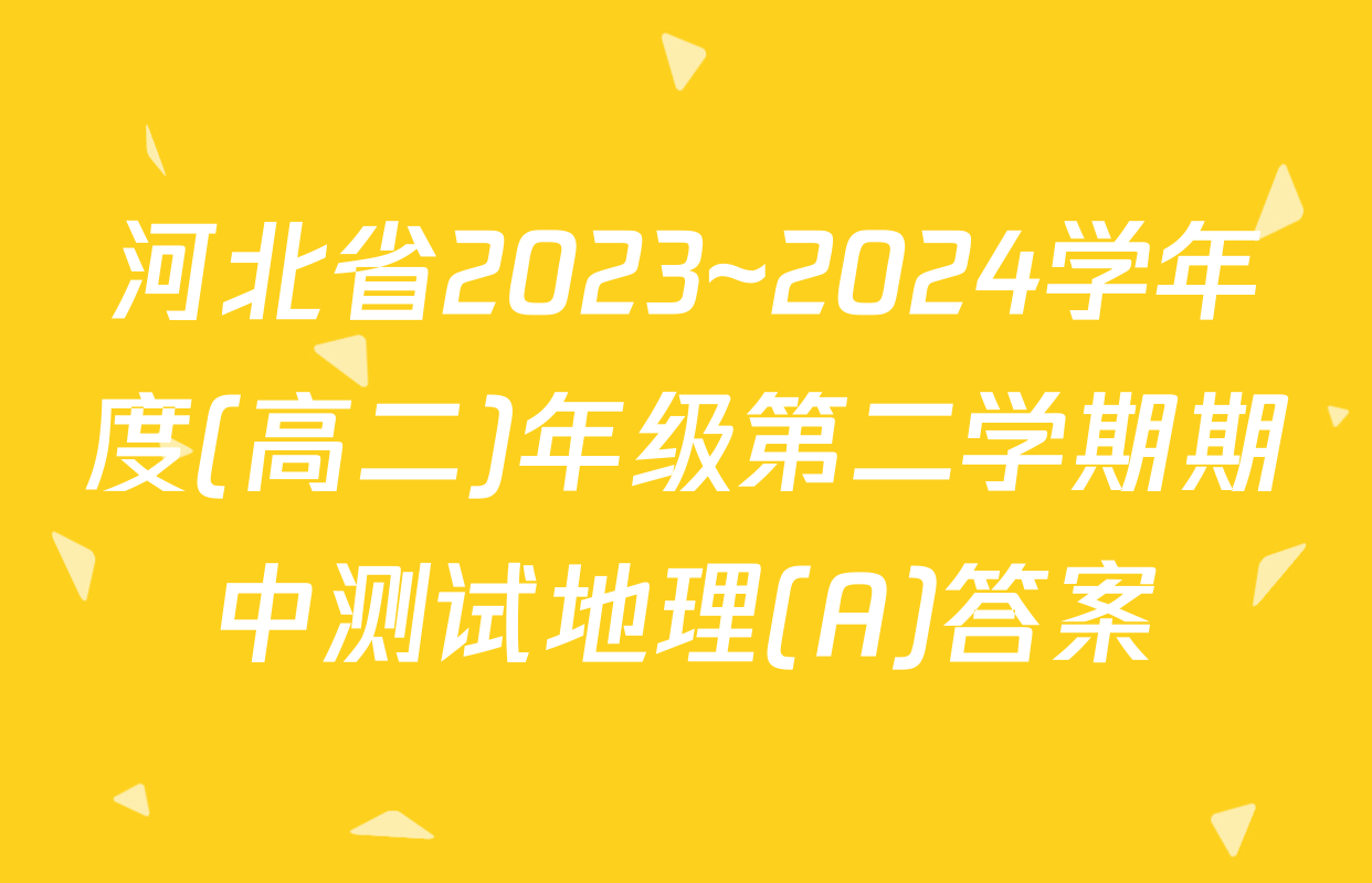 河北省2023~2024学年度(高二)年级第二学期期中测试地理(A)答案