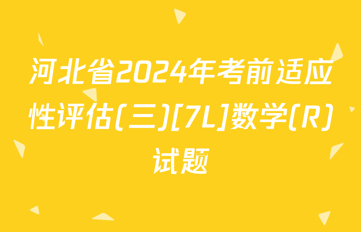 河北省2024年考前适应性评估(三)[7L]数学(R)试题