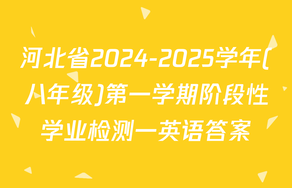 河北省2024-2025学年(八年级)第一学期阶段性学业检测一英语答案