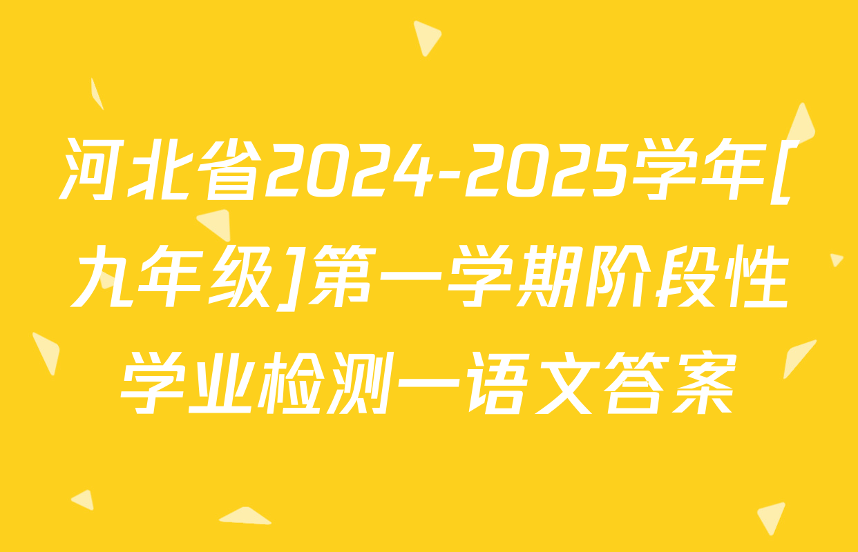 河北省2024-2025学年[九年级]第一学期阶段性学业检测一语文答案