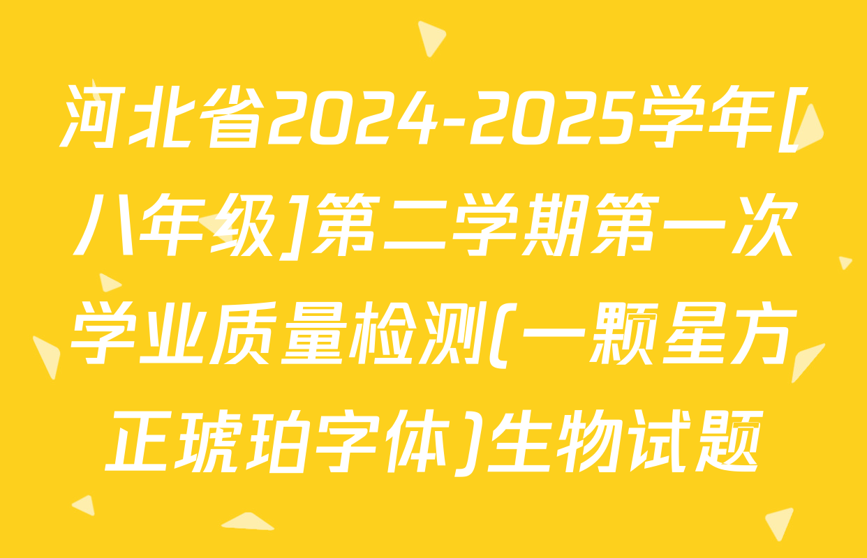 河北省2024-2025学年[八年级]第二学期第一次学业质量检测(一颗星方正琥珀字体)生物试题