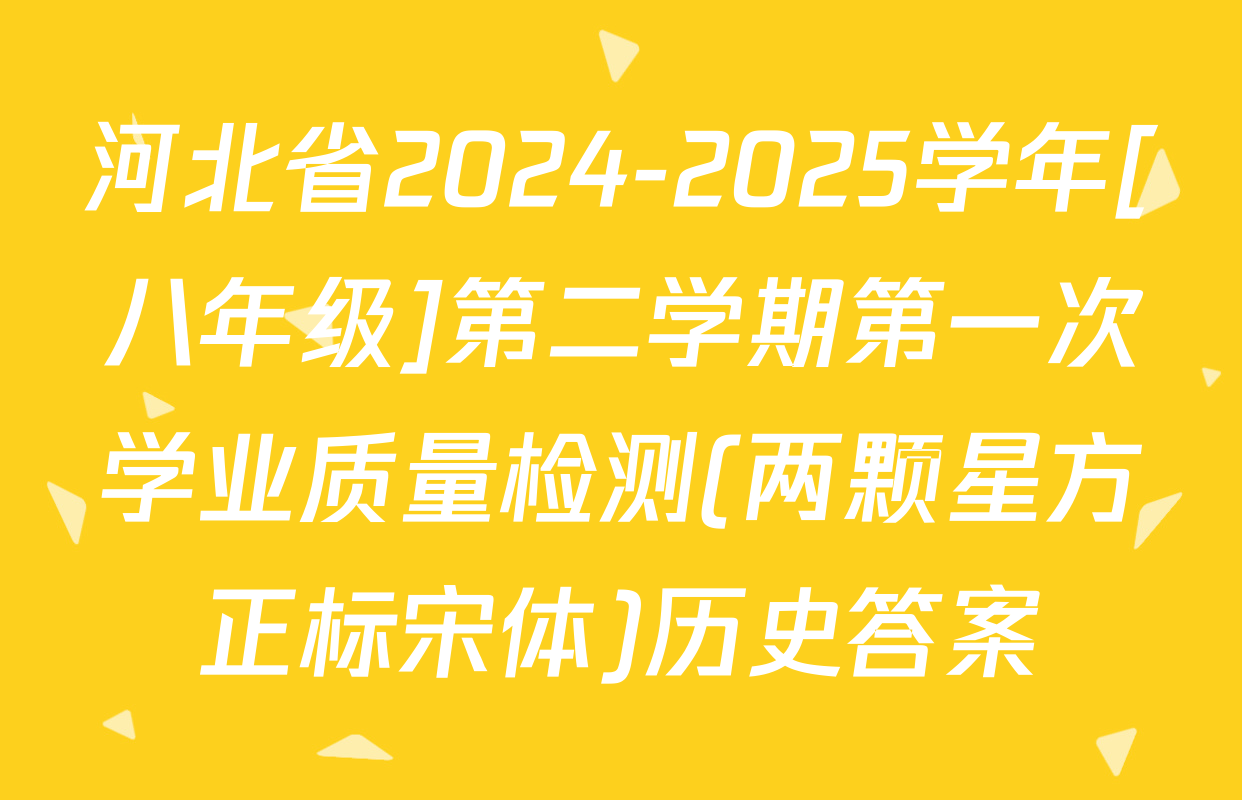 河北省2024-2025学年[八年级]第二学期第一次学业质量检测(两颗星方正标宋体)历史答案
