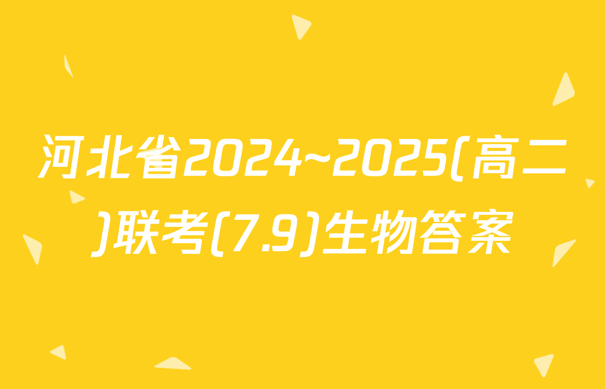 河北省2024~2025(高二)联考(7.9)生物答案